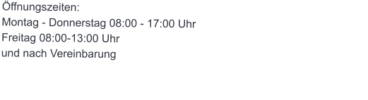 Öffnungszeiten: Montag - Donnerstag 08:00 - 17:00 Uhr  Freitag 08:00-13:00 Uhr und nach Vereinbarung